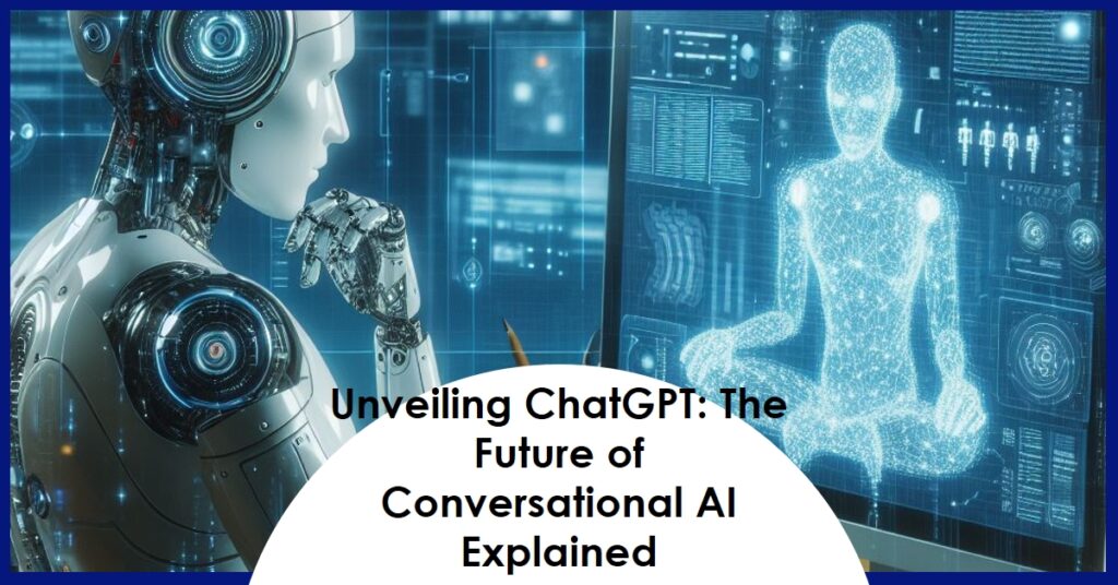 Unveiling Magic of ChatGPT: The Future of Conversational AI Explained